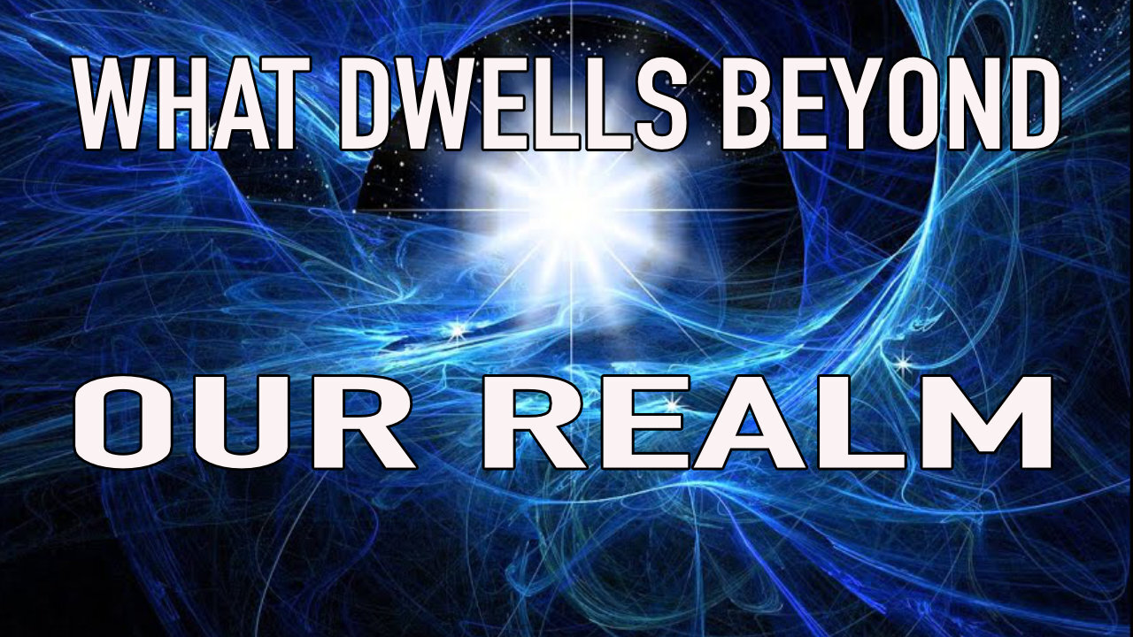 What Dwells Beyond Our Realm - Part 1