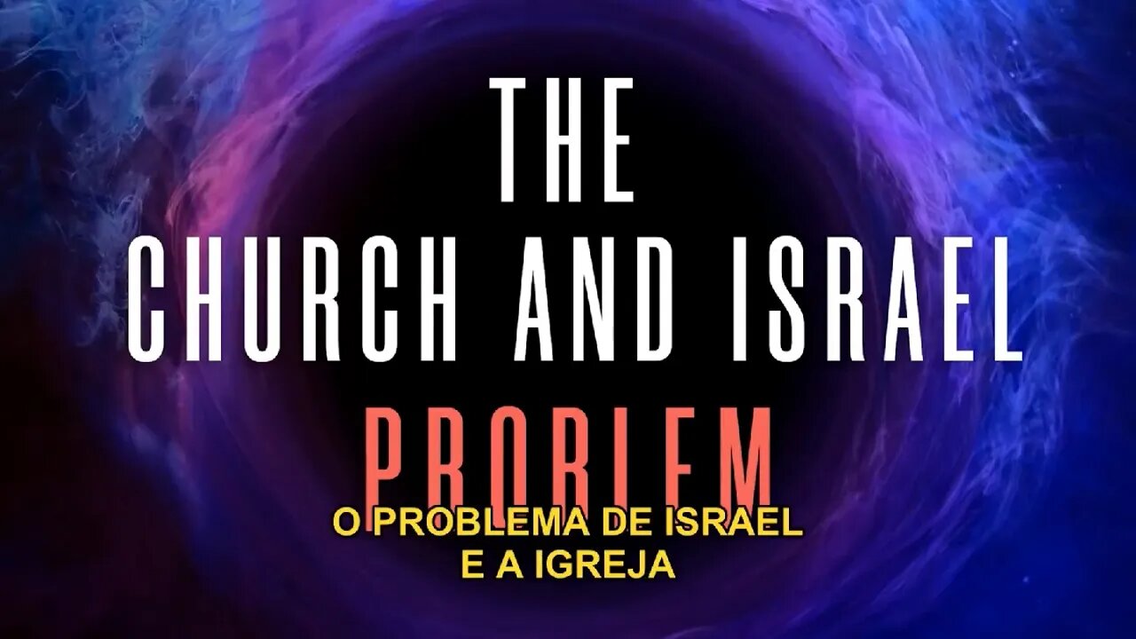 O PROBLEMA DE ISRAEL E A IGREJA - 7 Problemas do pré tribulacionismo e o Arrebatamento pré ira