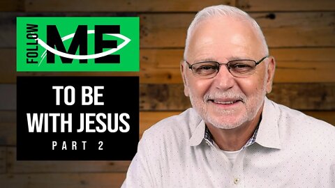 Follow Me: To Be With Jesus – Part 2