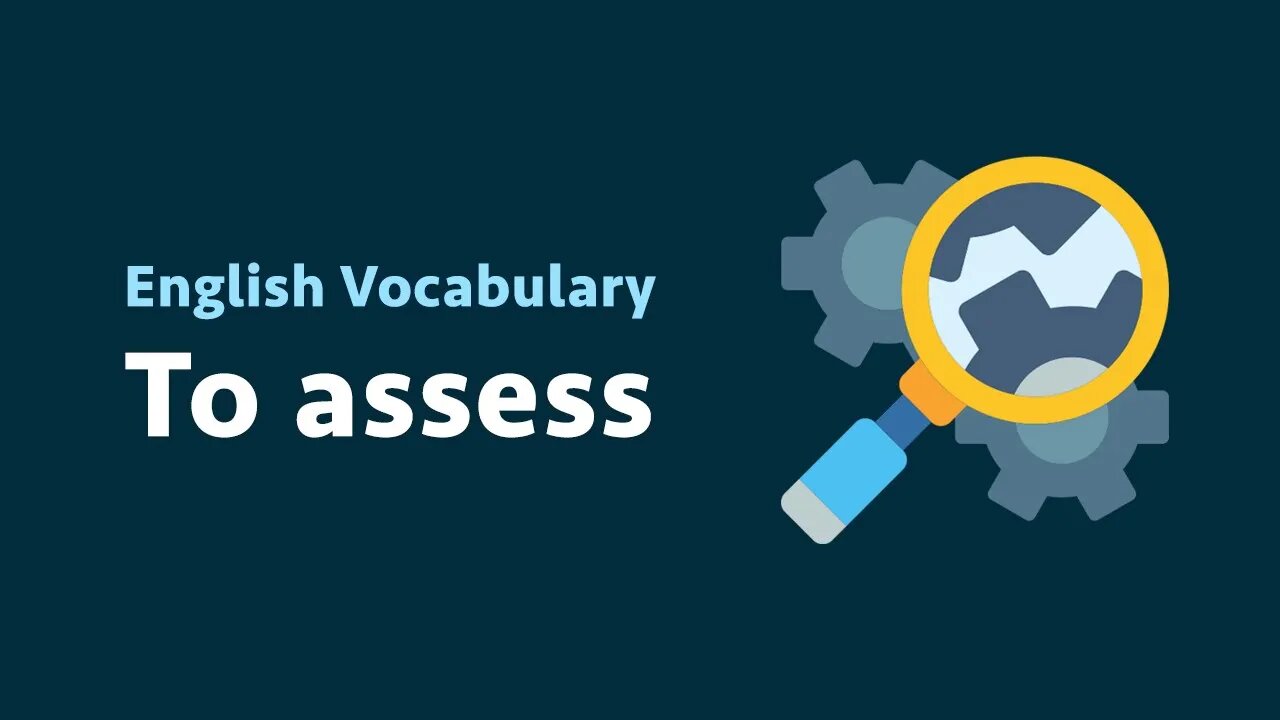 English Vocabulary: To assess (meaning, examples)