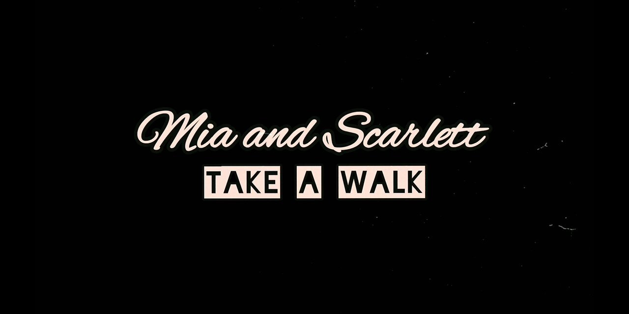 Mia and Scarlett:Take a Walk