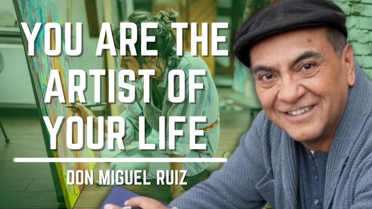 You Are The Artist Of Your Life | Don Miguel Ruiz