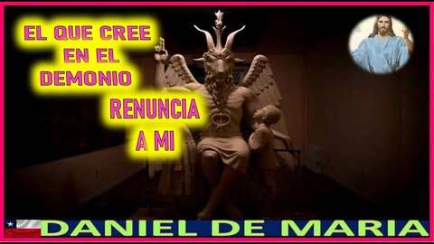 EL QUE CREE EN EL DEMONIO RENUNCIA A MI - MENSAJE DE JESUCRISTO REY A DANIEL DE MARIA 10JUL22