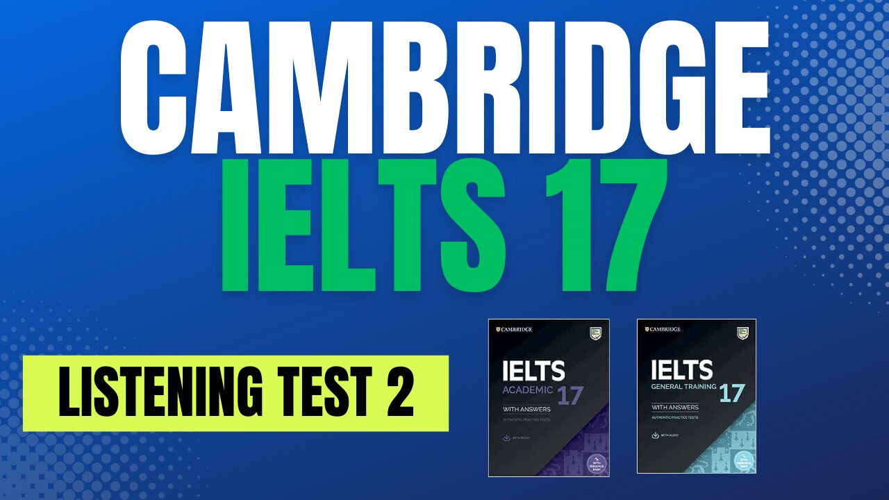 Cambridge 17 Listening Test 2 - IELTS Listening Test With Answers (same for both Academic & General)