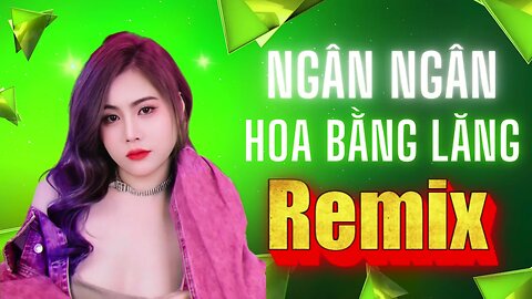 Nhạc Trẻ Remix Ngân Ngân Mới nhất | Hoa Bằng Lăng remix