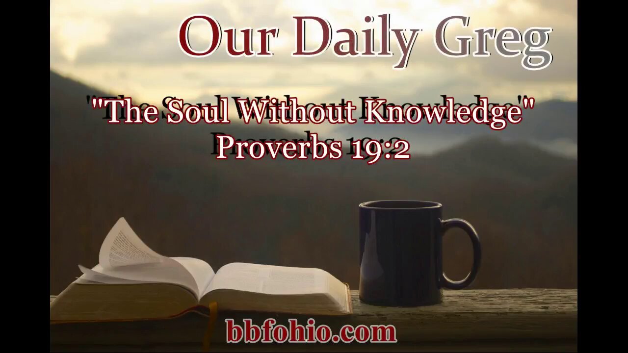 539 The Soul Without Knowledge (Proverbs 19:2) Our Daily Greg
