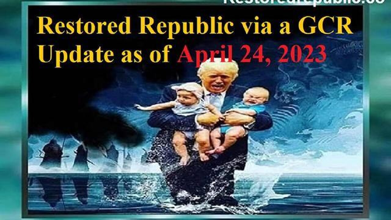 RESTORED REPUBLIC VIA A GCR UPDATE AS OF APRIL 24, 2023 - TRUMP NEWS