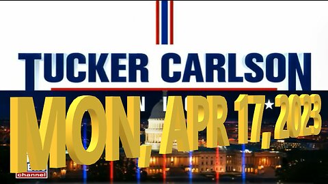 Tucker Carlson 04-17-2023