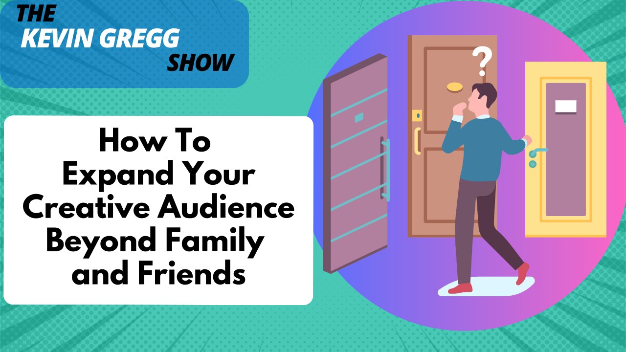 How To Expand Your Creative Audience Beyond Family and Friends