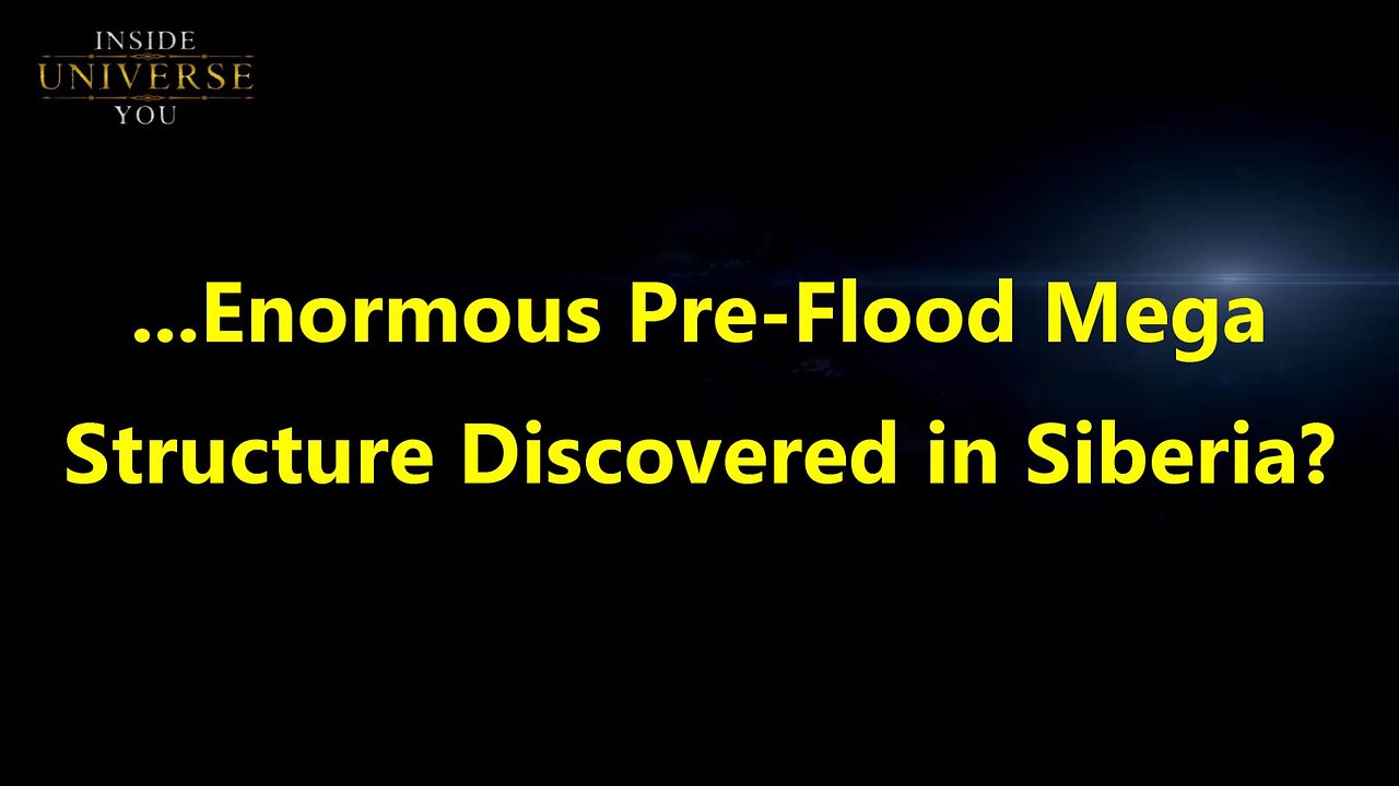 ...Enormous Pre-Flood Mega Structure Discovered in Siberia?