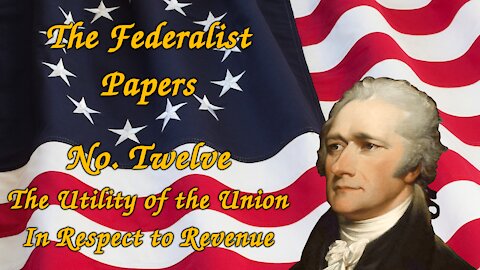 The Federalist Papers, No. 12 - The Utility of the Union In Respect to Revenue