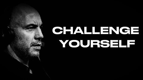 CHALLENGE YOURSELF - New Motivational Speech By Joe Rogan