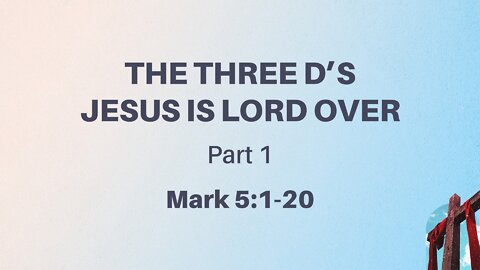 Oct. 12, 2022 - Midweek Service - The Three D's Jesus Is Lord Over (Mark 5:1-20)