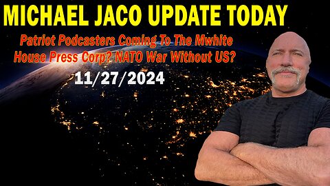 Michael Jaco Situation Update Nov 27: "Patriot Podcasters Coming To The Mwhite House Press Corp? NATO War Without US?"