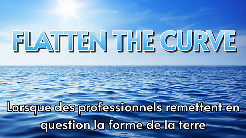 FLATTEN THE CURVE - Lorsque des professionnels remettent en question la forme de la terre