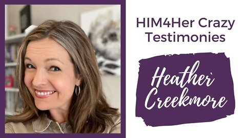 Heather Creekmore - HIM4Her Crazy Testimonies