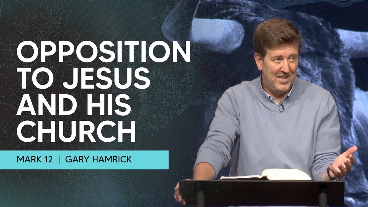 Opposition to Jesus and His Church | Mark 12 | Gary Hamrick