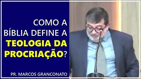 Como a Bíblia define a teologia da procriação? - Pr. Marcos Granconato