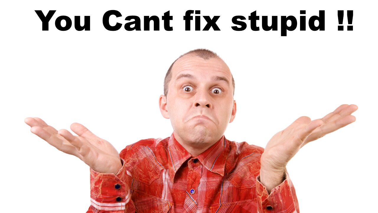 You cant fix stupid