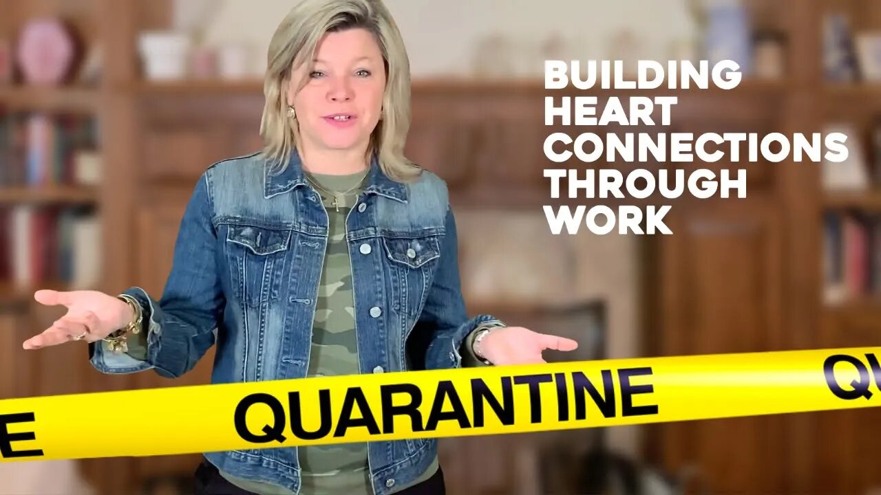 Quarantine! Build Heart Connections Through Work