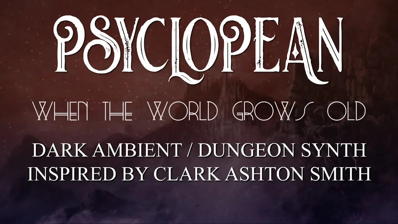 Psyclopean - When The World Grows Old - Clark Ashton Smith Inspired Dark Ambient/Dungeon Synth music