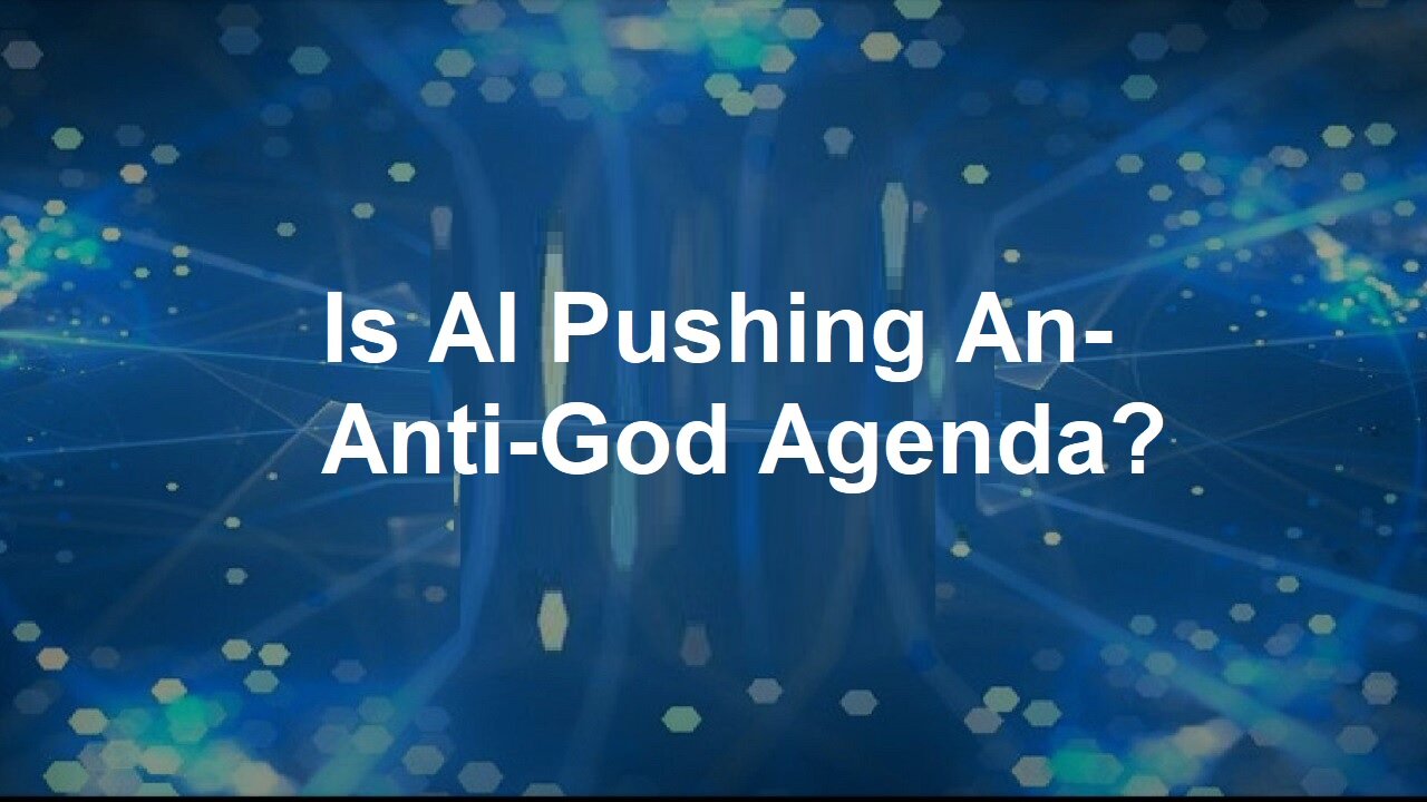 Artificial Intelligence: Is It Pushing an Anti-God Agenda?