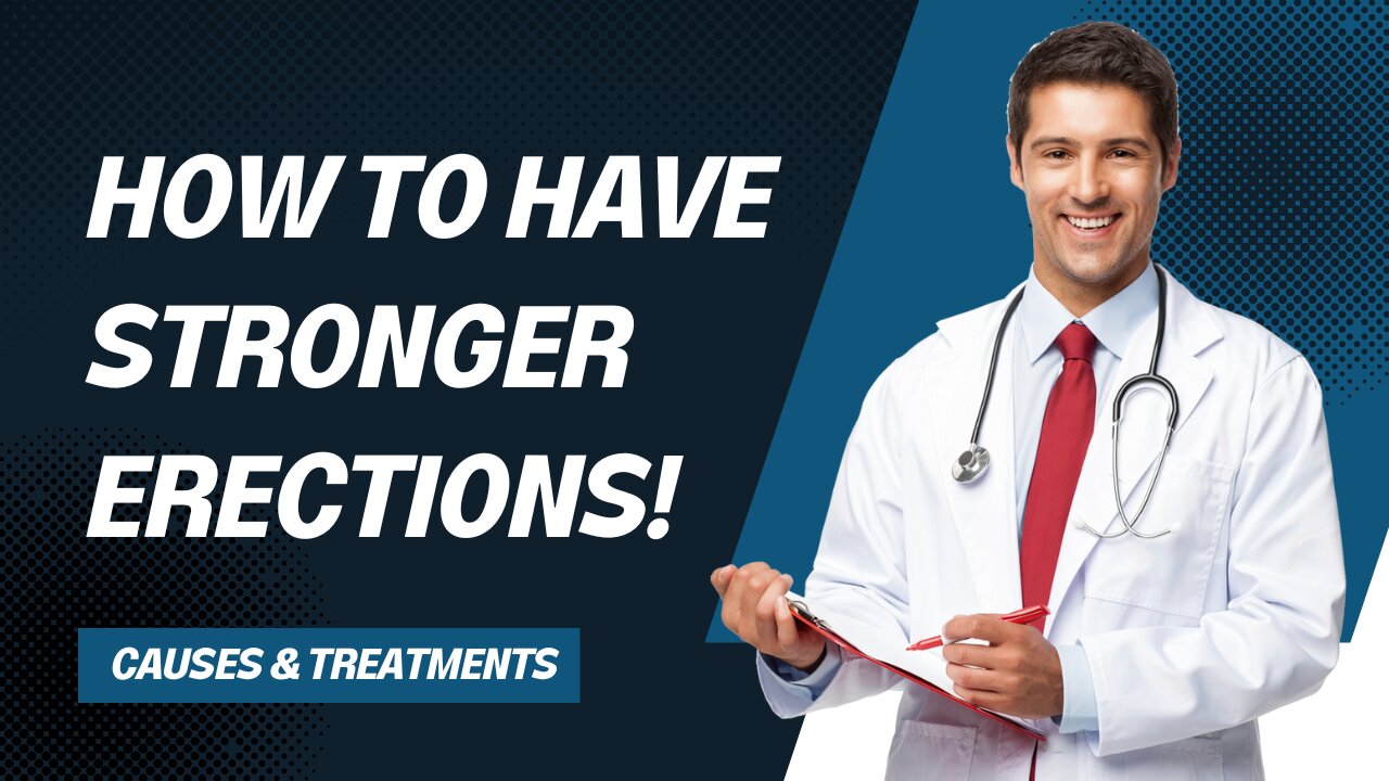 How to have stronger erections! - Erectile Dysfunction Causes & Treatments!