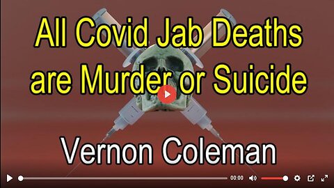 ALL COVID JAB DEATHS ARE MURDER OR SUICIDE by Dr Vernon Coleman