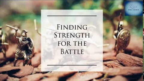 River Bible Church - Finding Strength for the Battle - 1 Thess. 4:13-18