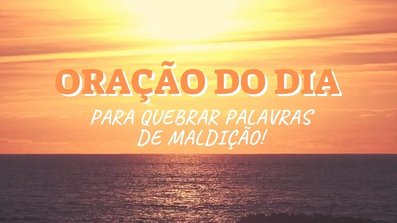 ORAÇÃO DO DIA HOJE - QUEBRANDO PALAVRAS DE MALDIÇÃO - ORANDO A PALAVRA