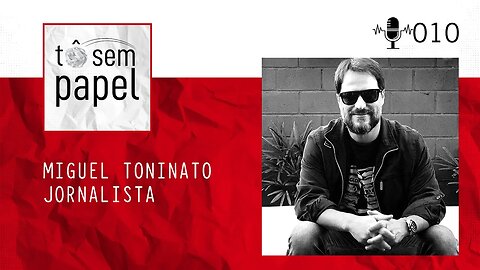 MIGUEL TONINATO - Tô Sem Papel - Episódio #10