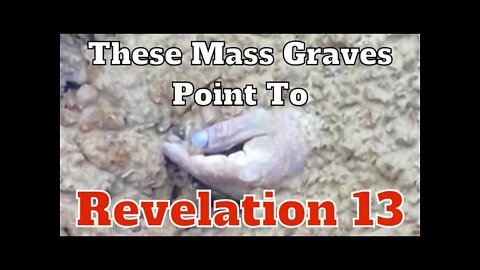 These Mass Graves Point To Revelation 13
