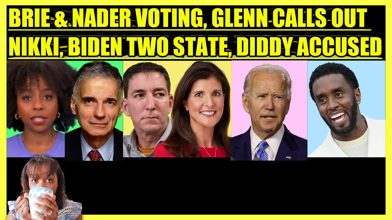 BRIAHNA JOY GRAY & RAPLH NADER, GLENN GREENWALD vs NIKKI HALEY, BIDEN TWO STATE, DIDDY ACCUSED