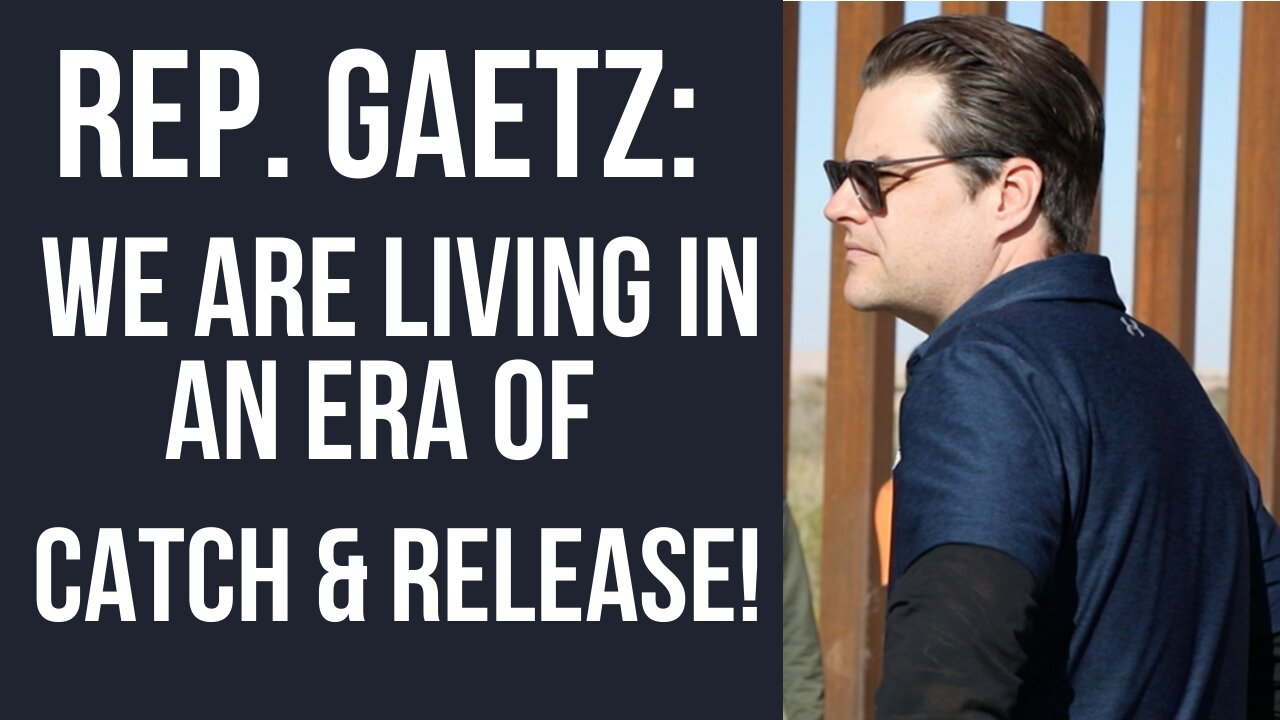 Gaetz: We Are Living in the Era of 'Catch and Release'