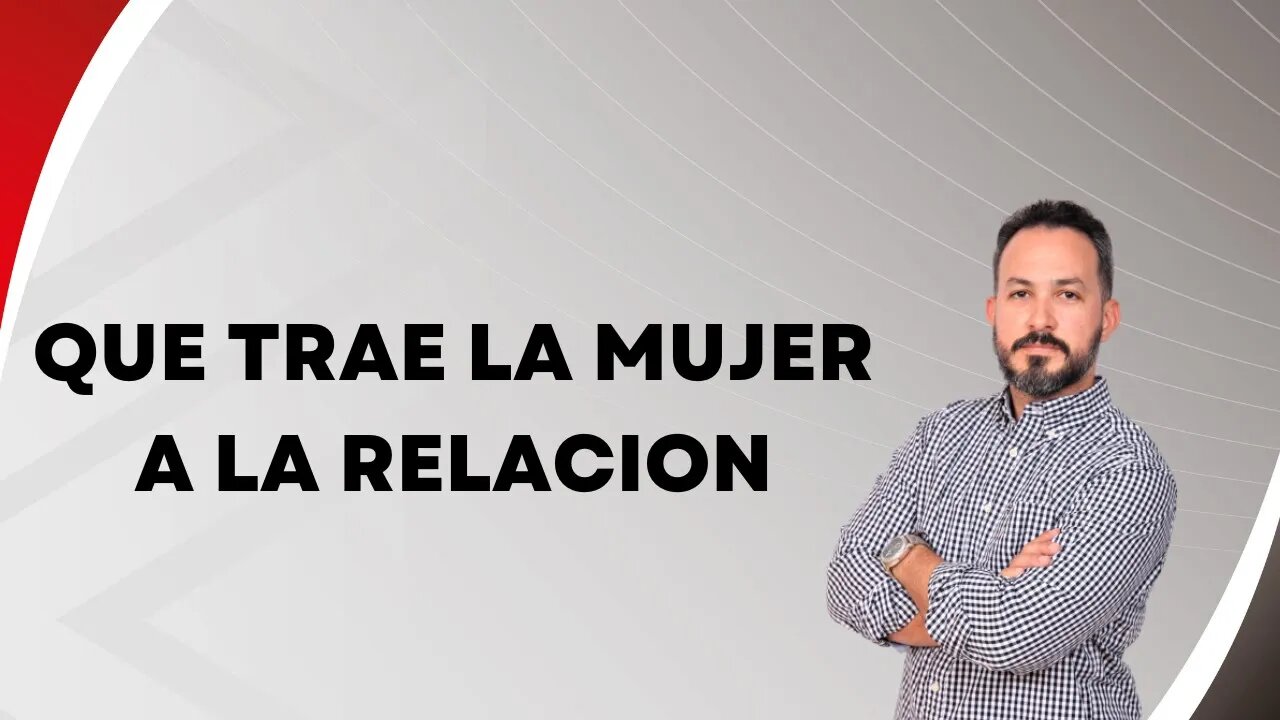 Que trae la mujer a la relación. Ep104