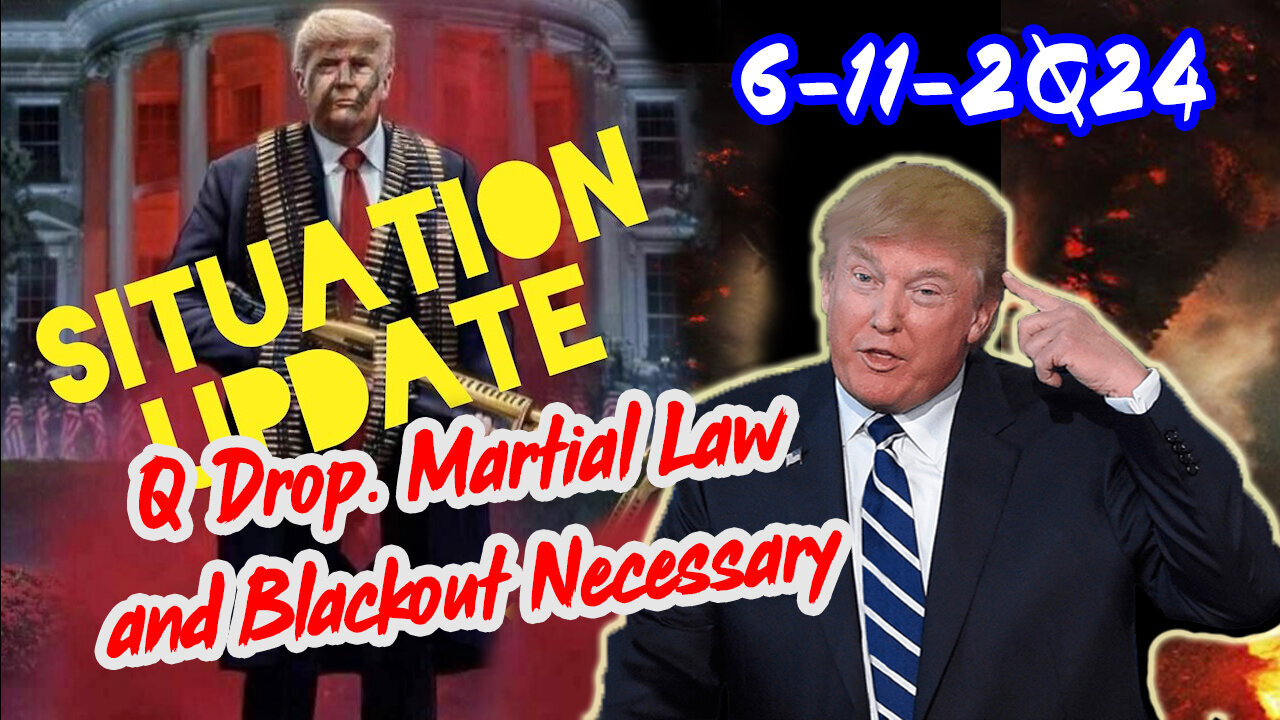 Situation Update 6/11/24 ~ Q Drop. Martial Law and Blackout Necessary