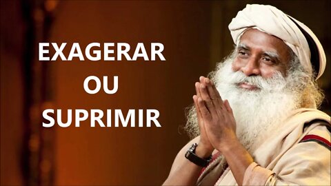 EXAGERAMOS OU SUPRIMIMOS, SADHGURU, DUBLADO