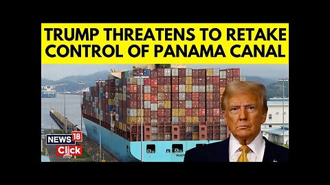 Trump News | Trump Threatens To Retake Control Of Panama Canal Unless Deal Reached | News18 | N18G