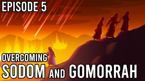 Episode 5 - Overcoming Sodom and Gomorrah