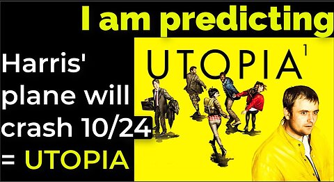 I am predicting: Harris' plane will crash on Oct 24 = UTOPIA TV SHOW PROPHECY