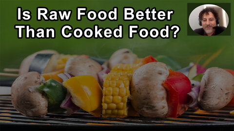 Is Raw Food Better Than Cooked Food? - David Wolfe