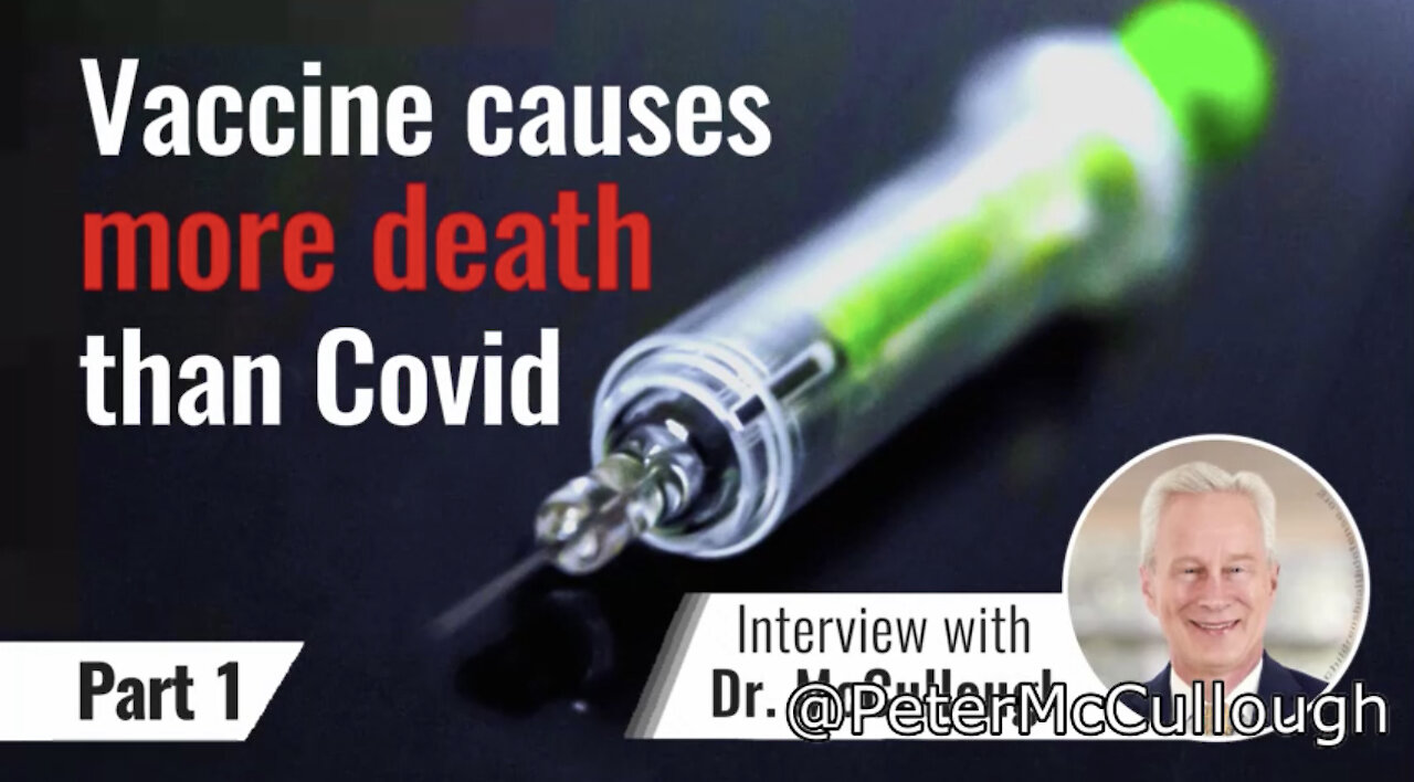 Dr. Peter McCullough: Vaccine causes more death than Covid - Part 1