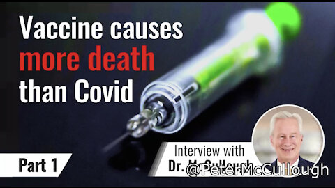 Dr. Peter McCullough: Vaccine causes more death than Covid - Part 1