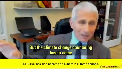 Dr. Fauci has also become an expert in climate change.