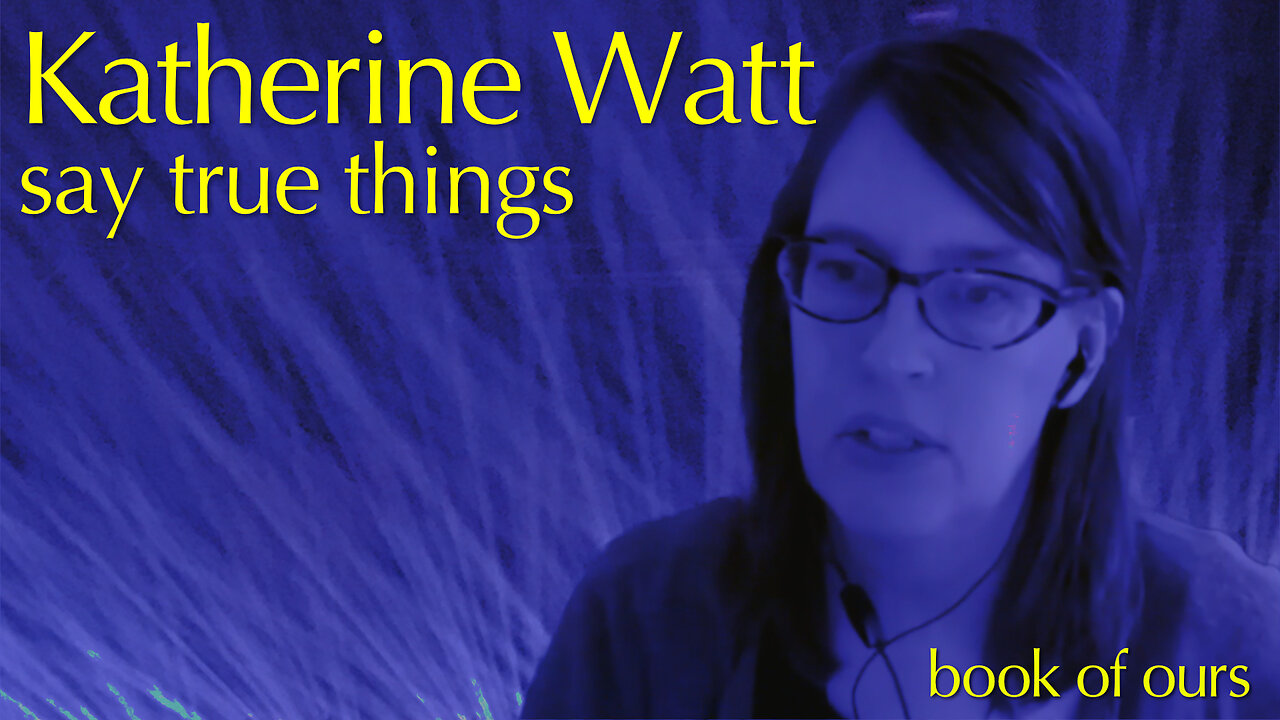 Katherine Watt: Say True Things