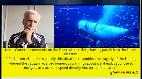 James Cameron comments on the Titan submersible, drawing parallels to the Titanic disaster: