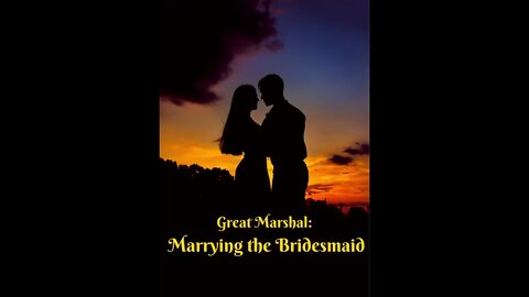 Great Marshal: Marrying the Bridesmaid-Chapter 11-30 Audio Book English