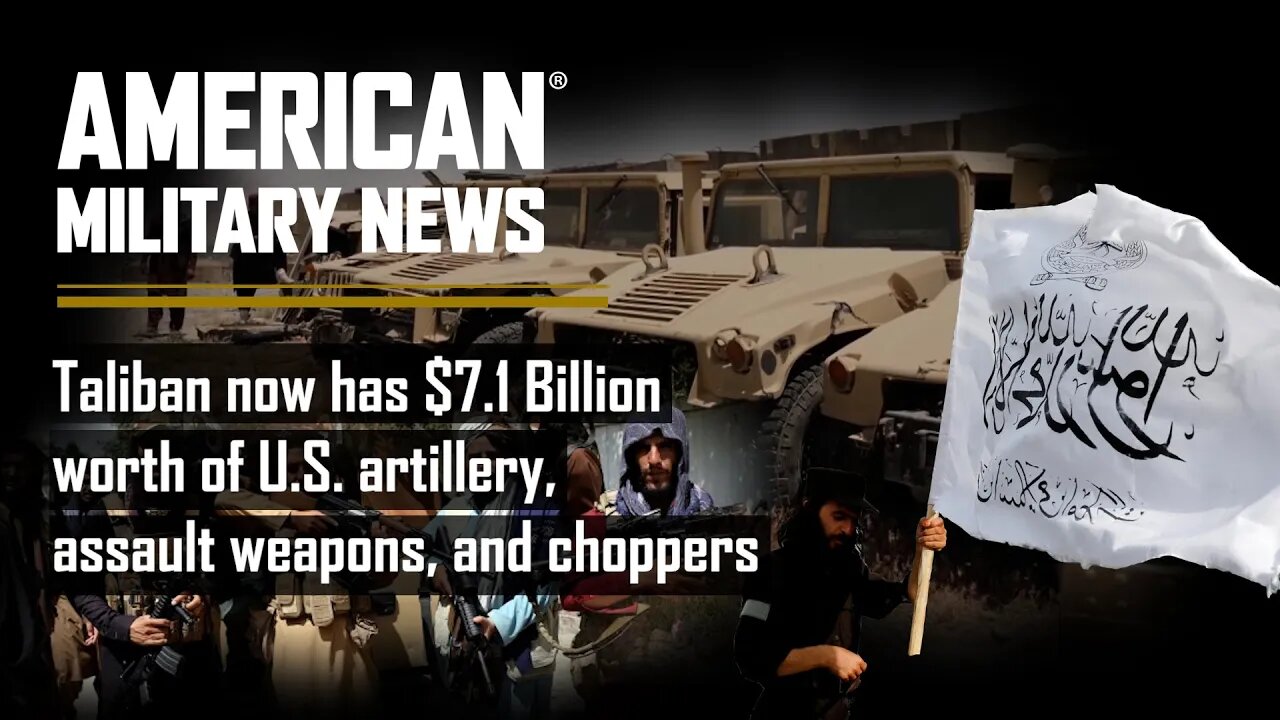 Taliban now has $7.1 billion worth of U.S. artillery, assault weapons, and choppers