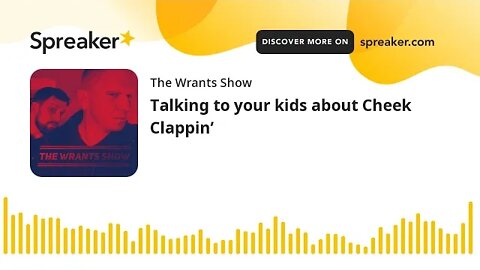 Talking to your kids about Cheek Clappin’