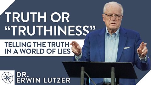 Truth or "Truthiness:" Telling the Truth in a World of Lies | Dr. Erwin Lutzer